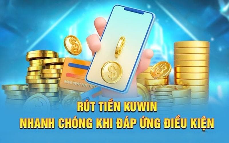 Chuẩn bị điều kiện gì để rút tiền Kuwin được suôn sẻ